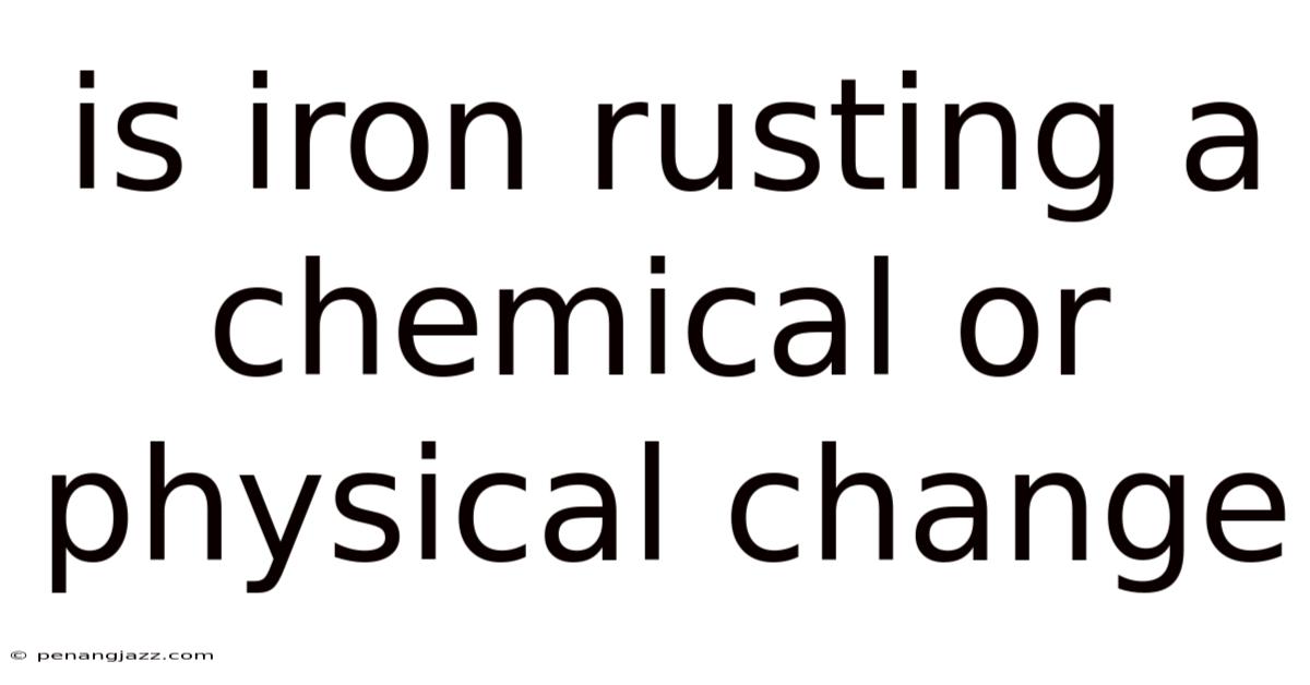 Is Iron Rusting A Chemical Or Physical Change