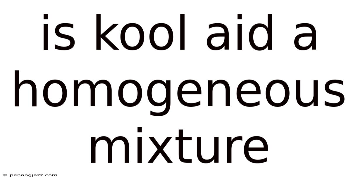 Is Kool Aid A Homogeneous Mixture