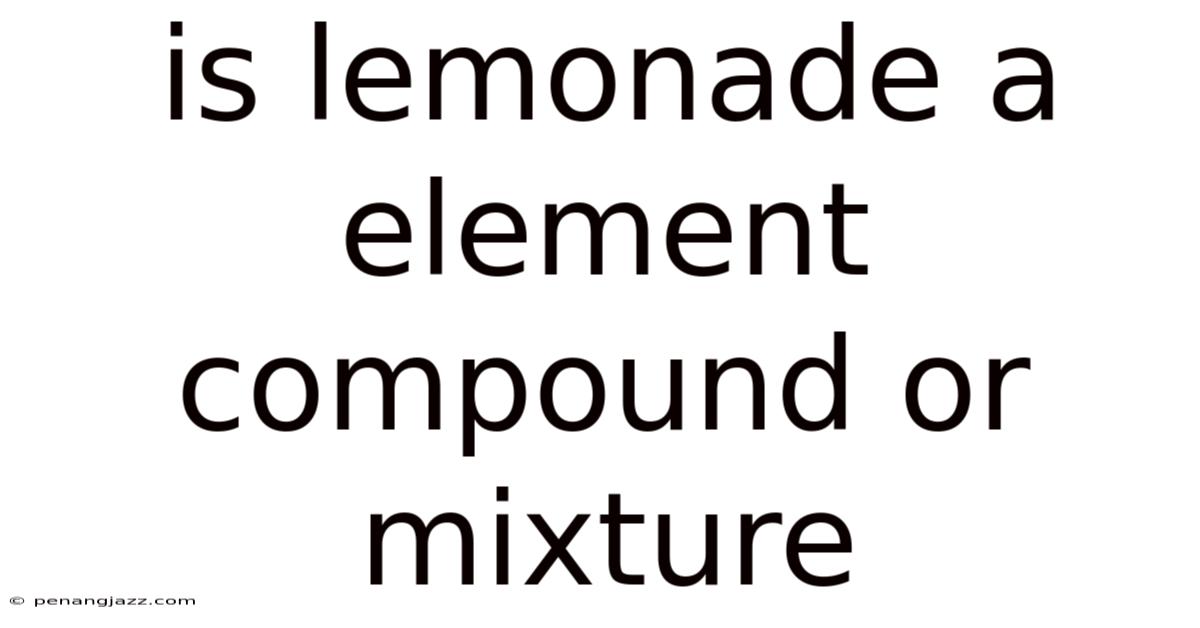 Is Lemonade A Element Compound Or Mixture