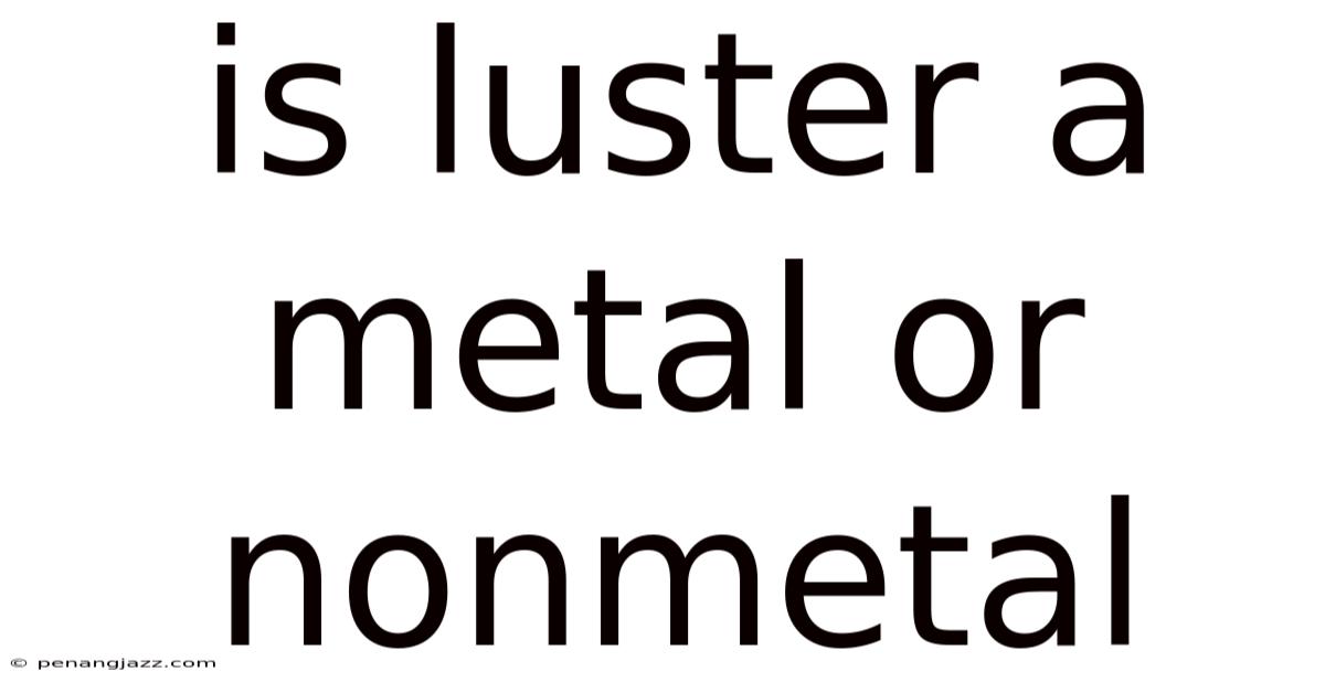 Is Luster A Metal Or Nonmetal