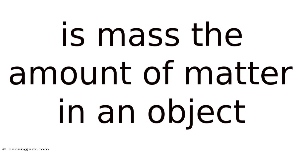 Is Mass The Amount Of Matter In An Object