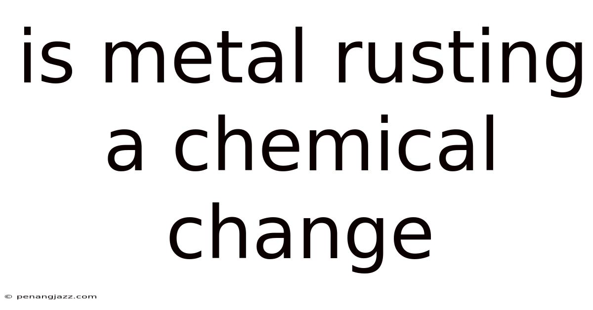 Is Metal Rusting A Chemical Change