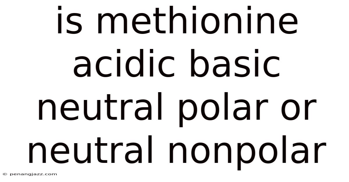 Is Methionine Acidic Basic Neutral Polar Or Neutral Nonpolar