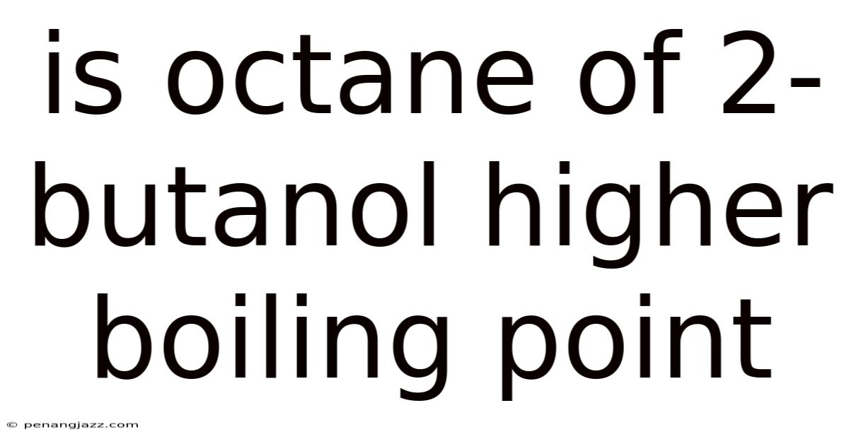Is Octane Of 2-butanol Higher Boiling Point