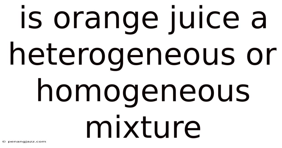 Is Orange Juice A Heterogeneous Or Homogeneous Mixture