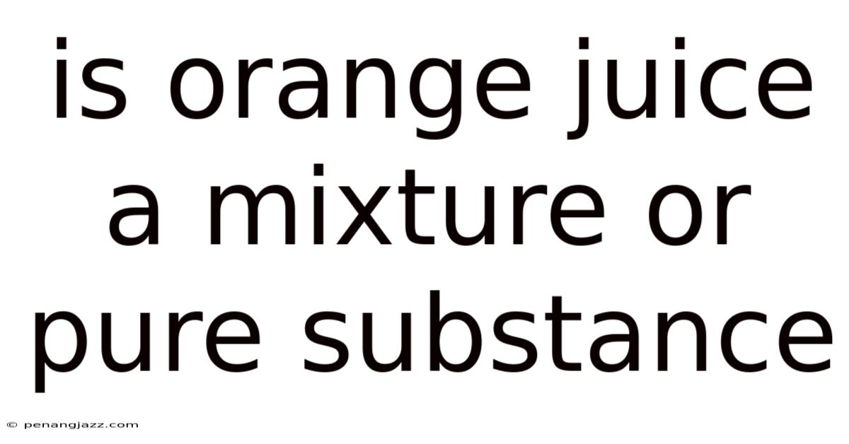 Is Orange Juice A Mixture Or Pure Substance