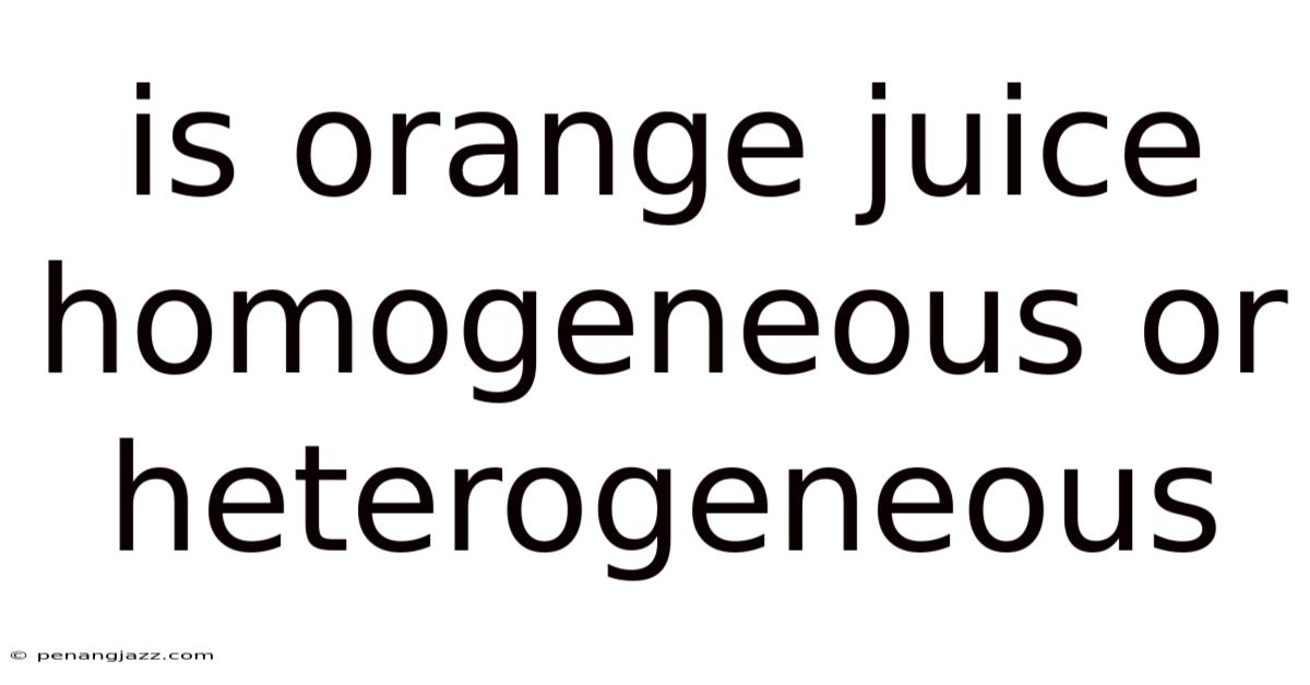 Is Orange Juice Homogeneous Or Heterogeneous