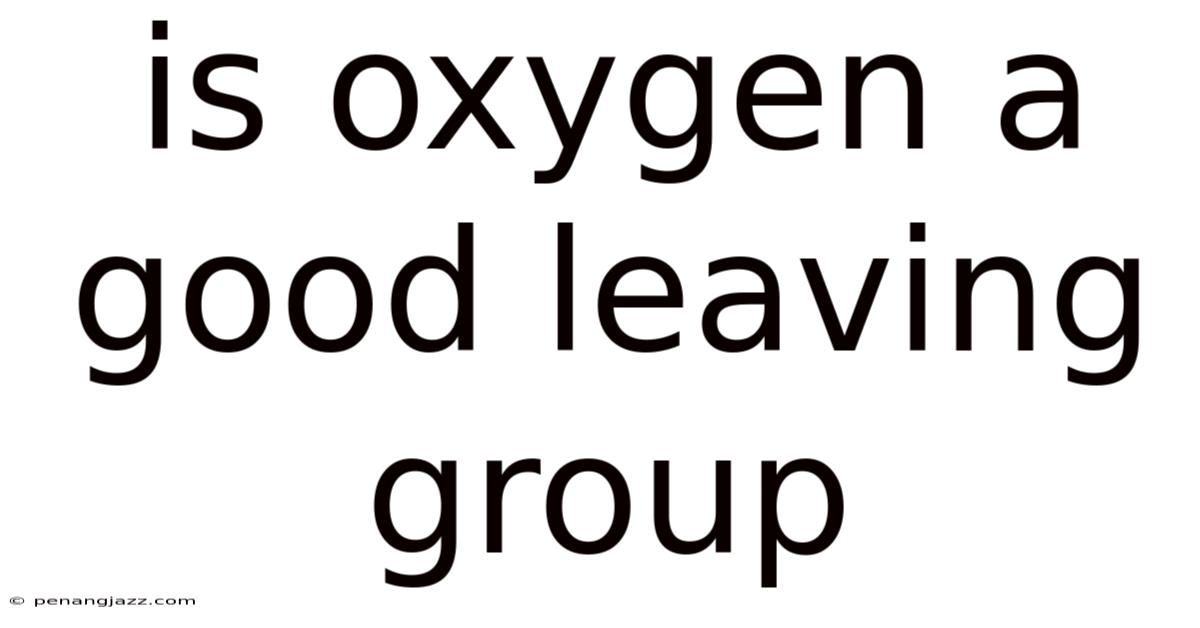 Is Oxygen A Good Leaving Group