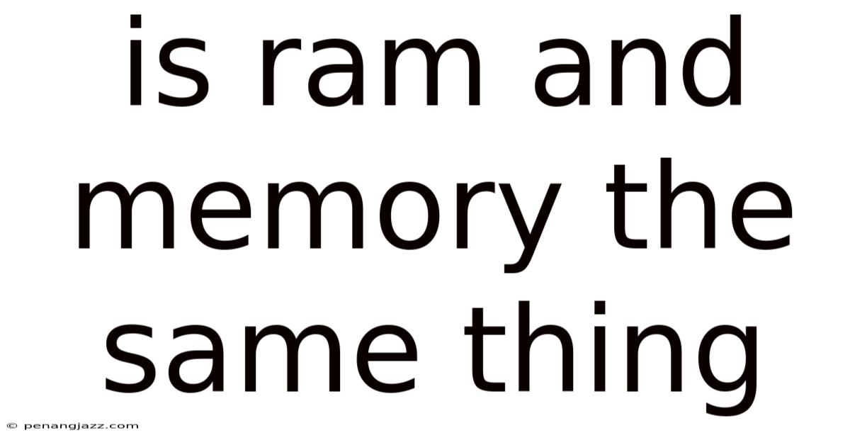 Is Ram And Memory The Same Thing