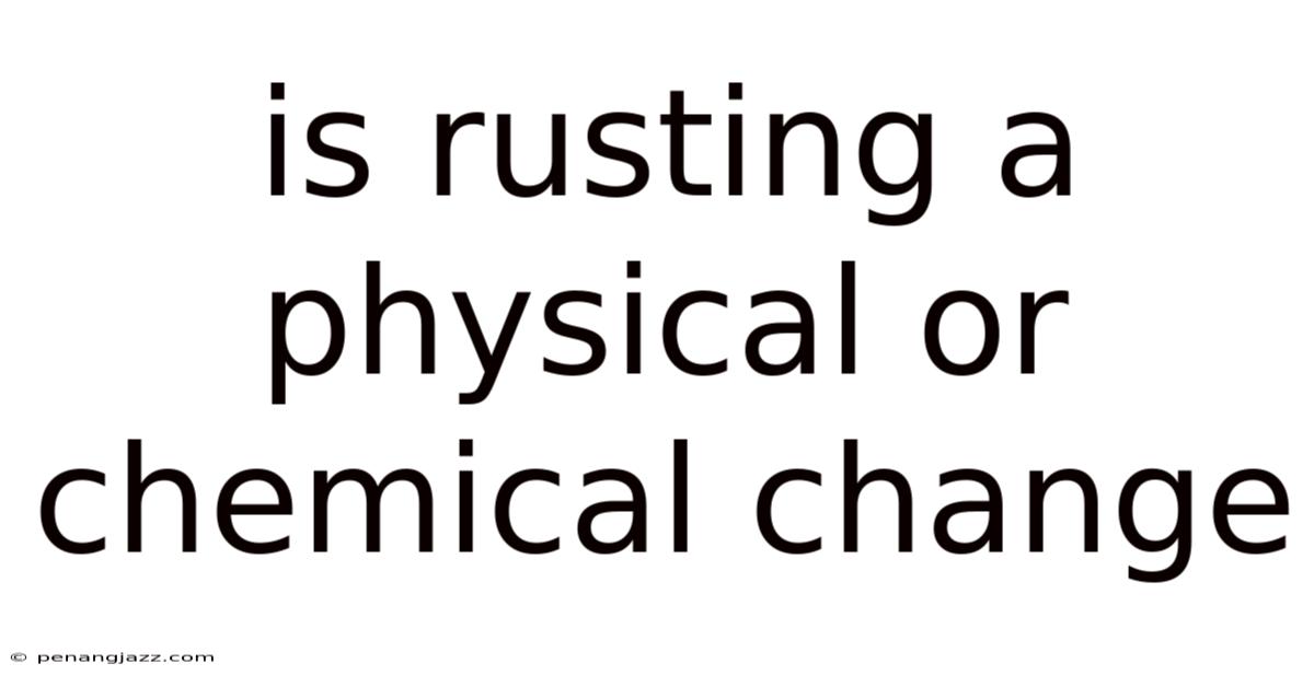 Is Rusting A Physical Or Chemical Change