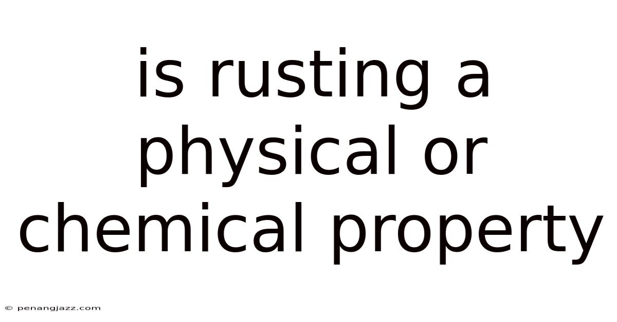 Is Rusting A Physical Or Chemical Property