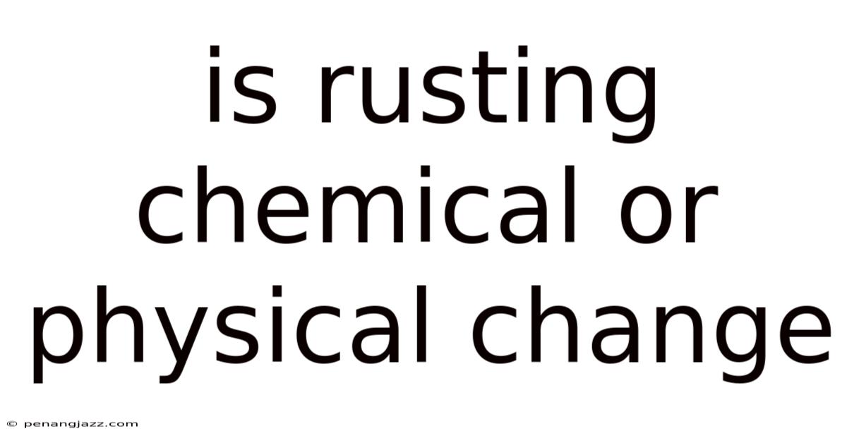 Is Rusting Chemical Or Physical Change