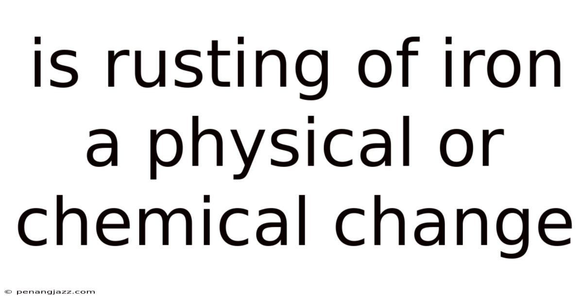 Is Rusting Of Iron A Physical Or Chemical Change