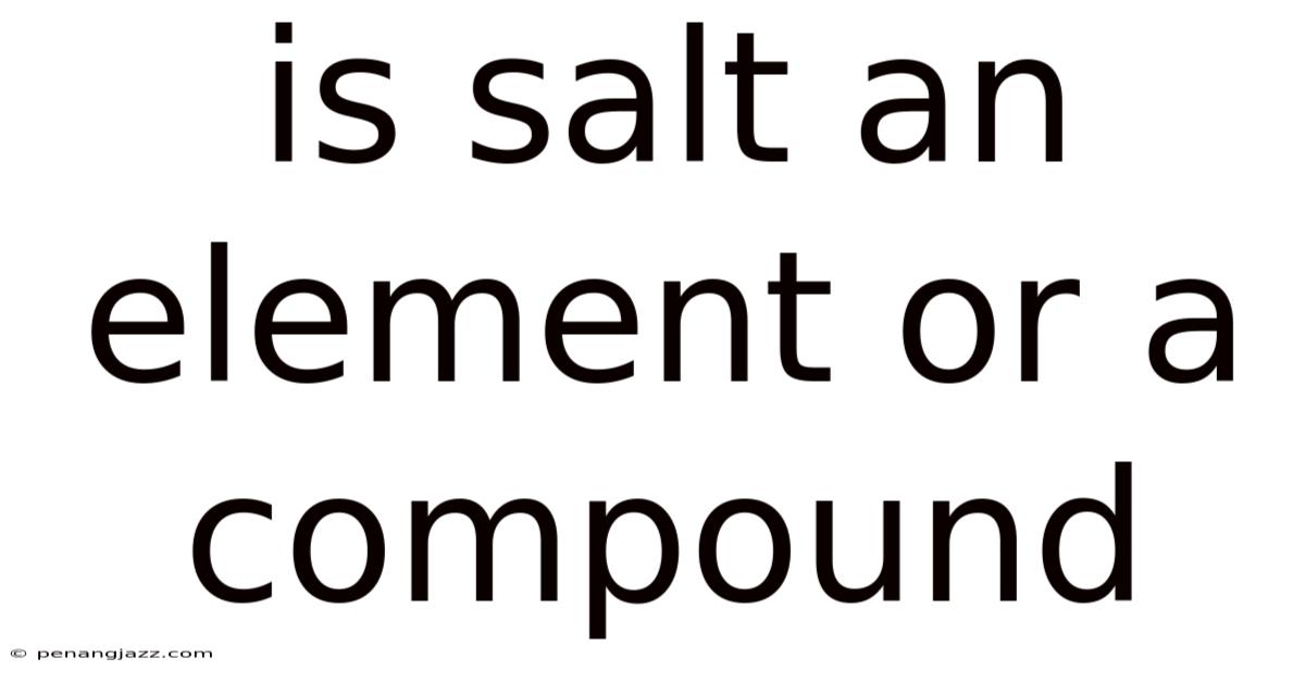 Is Salt An Element Or A Compound