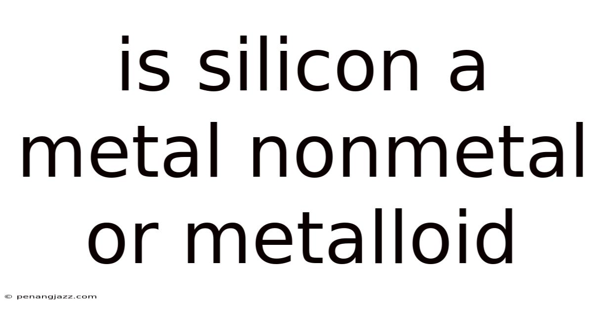 Is Silicon A Metal Nonmetal Or Metalloid