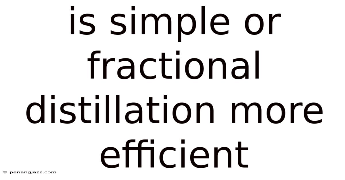 Is Simple Or Fractional Distillation More Efficient