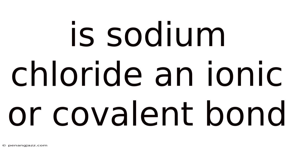 Is Sodium Chloride An Ionic Or Covalent Bond