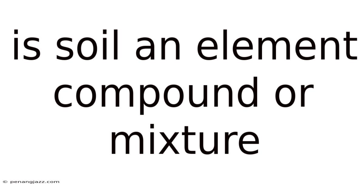 Is Soil An Element Compound Or Mixture