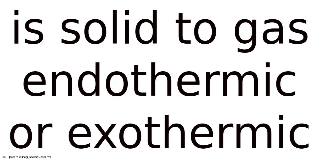 Is Solid To Gas Endothermic Or Exothermic