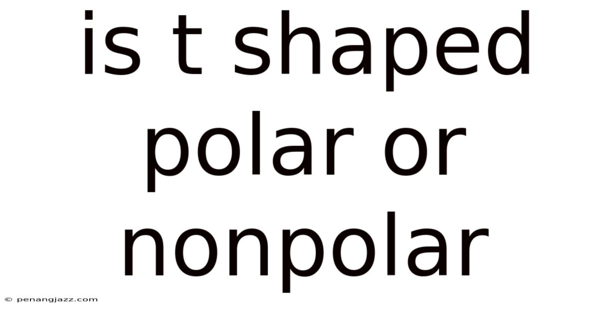 Is T Shaped Polar Or Nonpolar