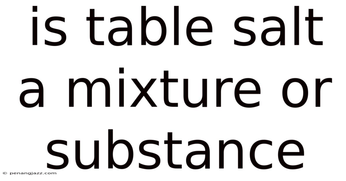 Is Table Salt A Mixture Or Substance