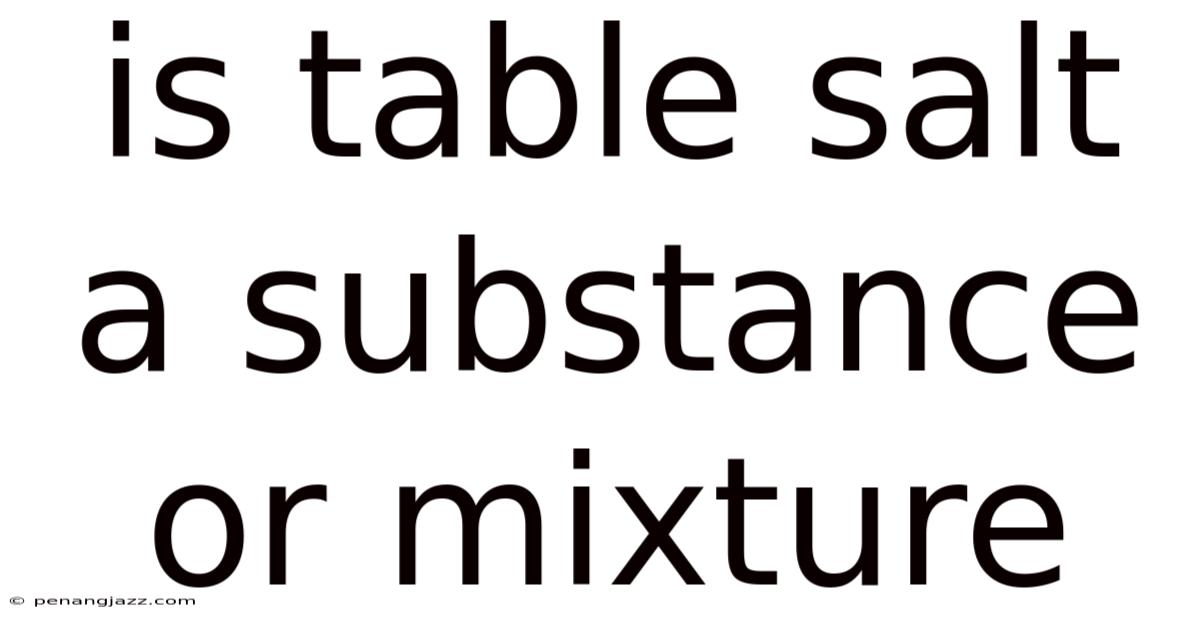 Is Table Salt A Substance Or Mixture