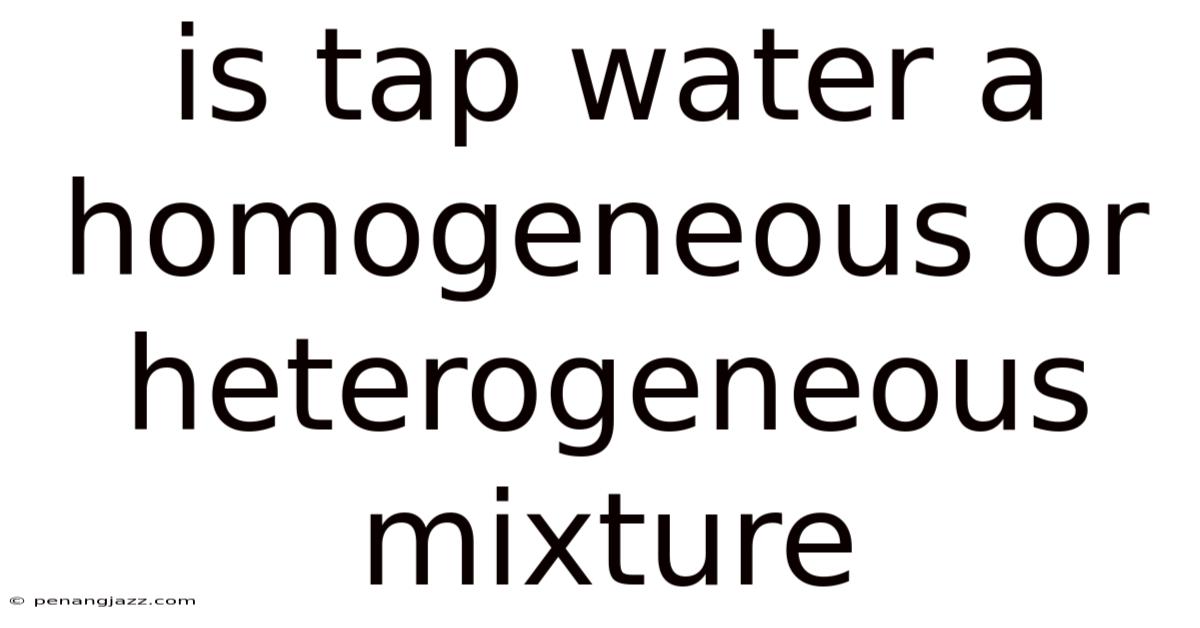 Is Tap Water A Homogeneous Or Heterogeneous Mixture
