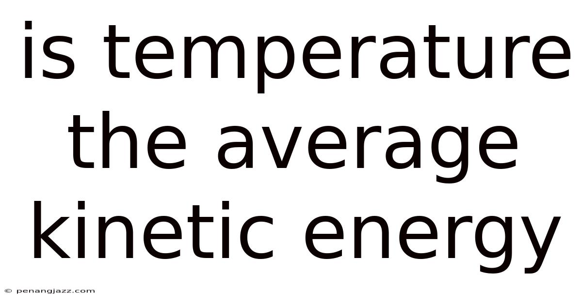 Is Temperature The Average Kinetic Energy