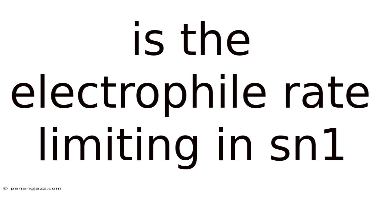 Is The Electrophile Rate Limiting In Sn1