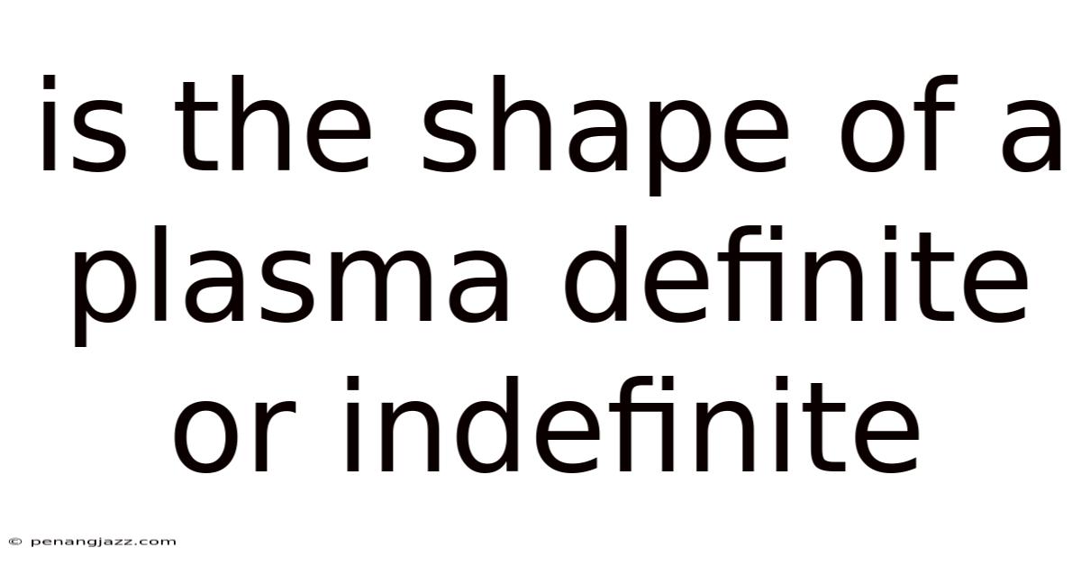Is The Shape Of A Plasma Definite Or Indefinite