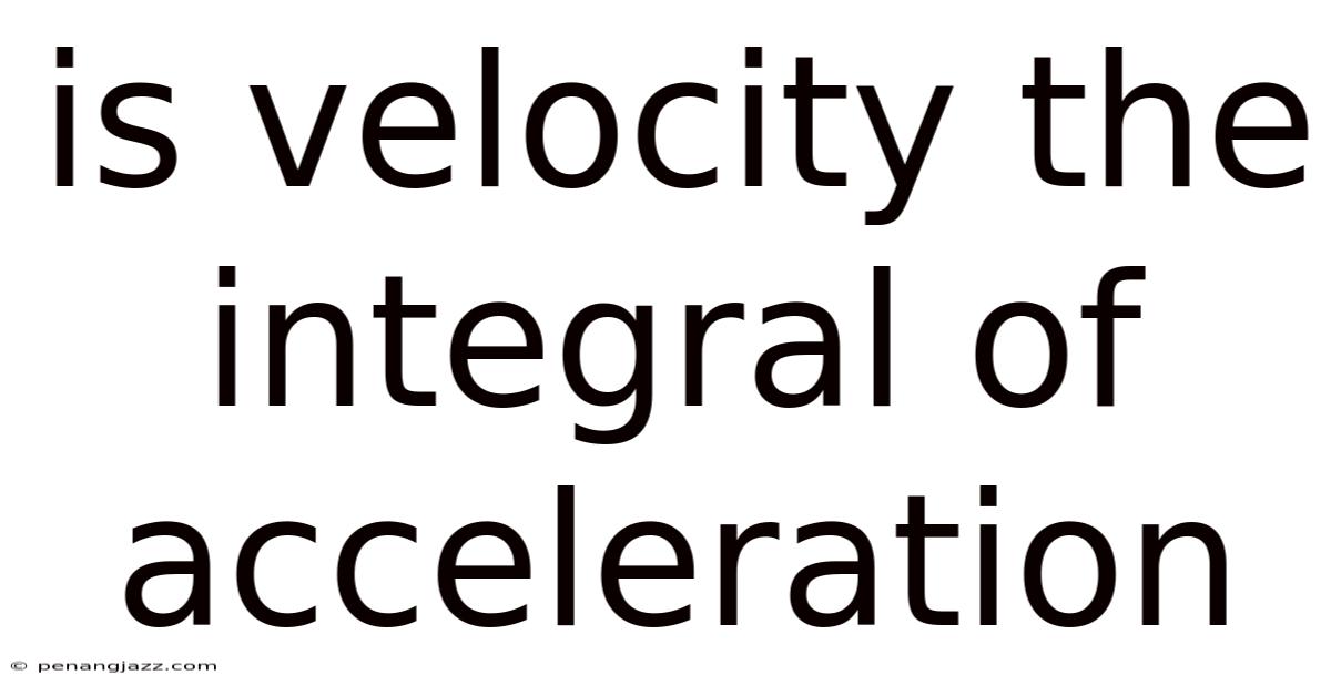 Is Velocity The Integral Of Acceleration