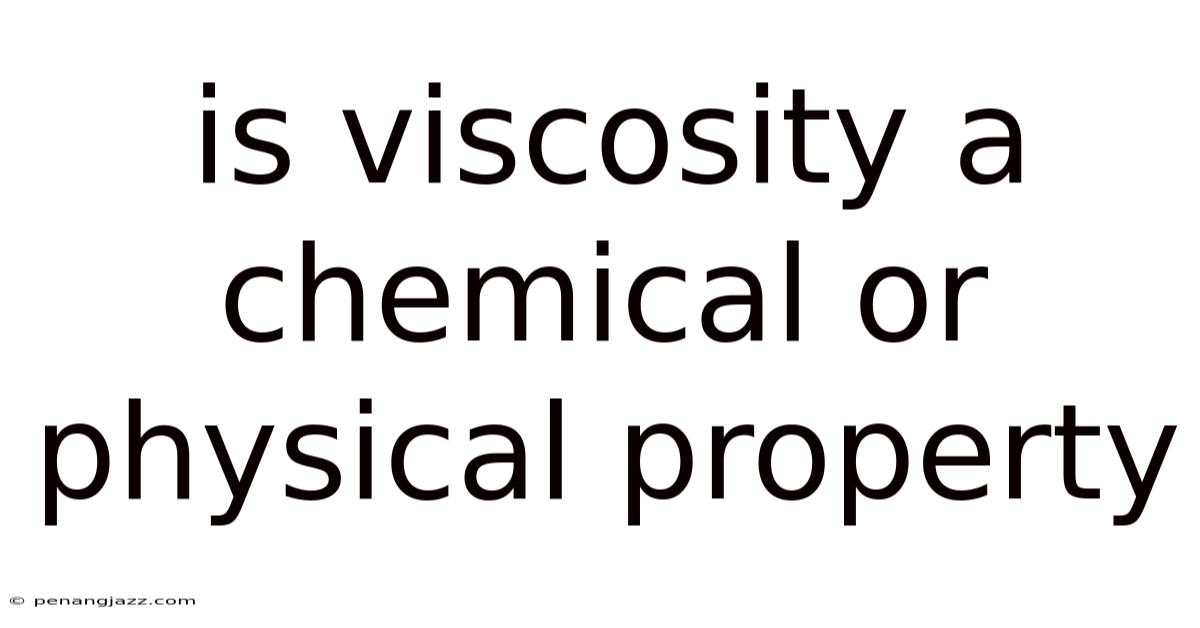 Is Viscosity A Chemical Or Physical Property