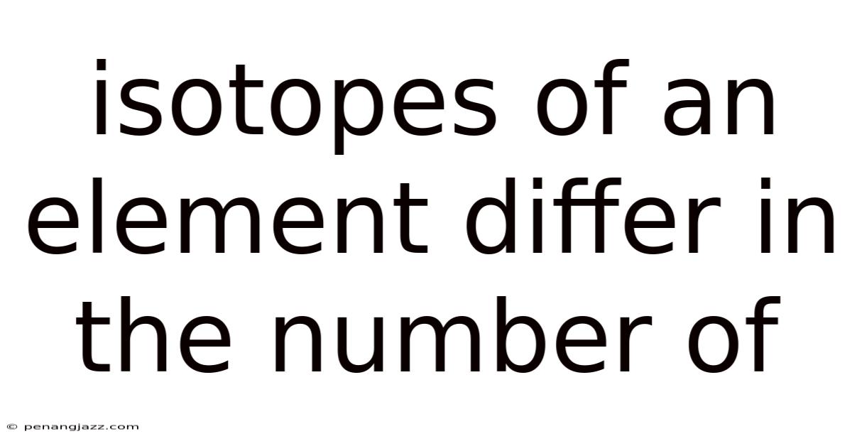 Isotopes Of An Element Differ In The Number Of