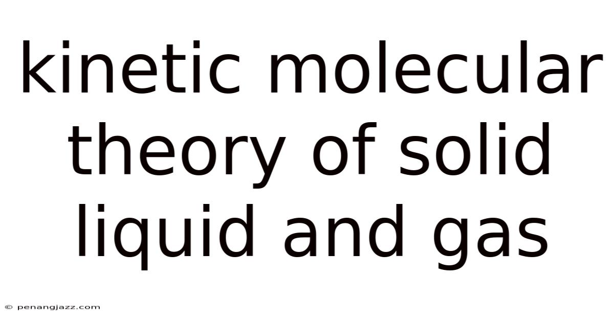 Kinetic Molecular Theory Of Solid Liquid And Gas