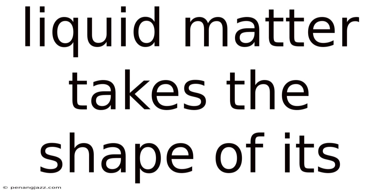 Liquid Matter Takes The Shape Of Its