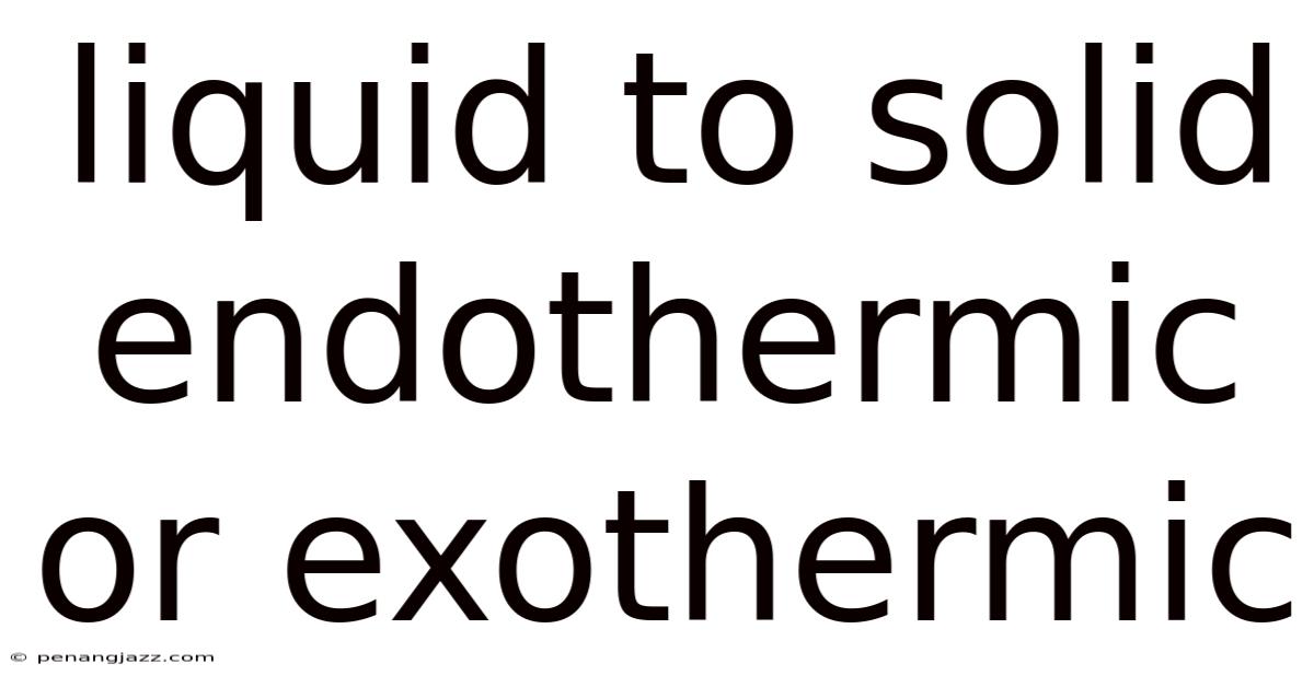 Liquid To Solid Endothermic Or Exothermic