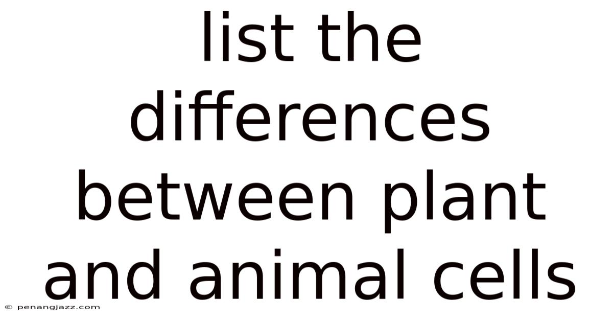 List The Differences Between Plant And Animal Cells