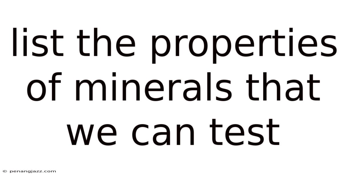 List The Properties Of Minerals That We Can Test