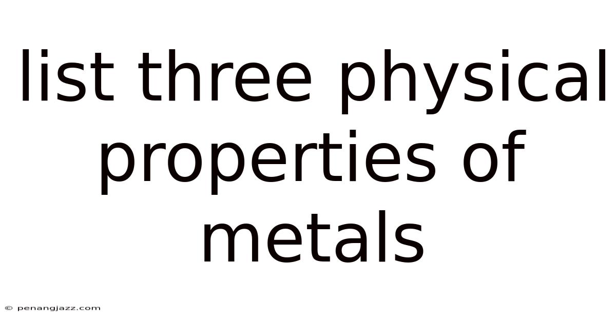 List Three Physical Properties Of Metals