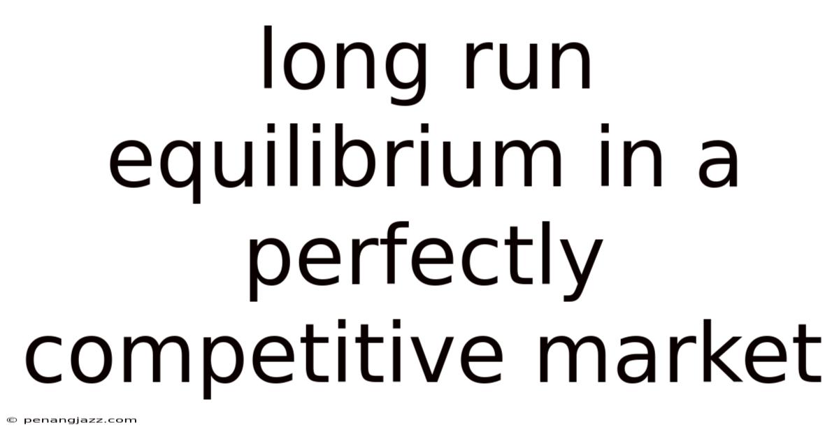 Long Run Equilibrium In A Perfectly Competitive Market