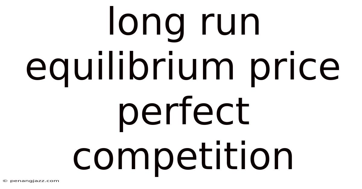 Long Run Equilibrium Price Perfect Competition