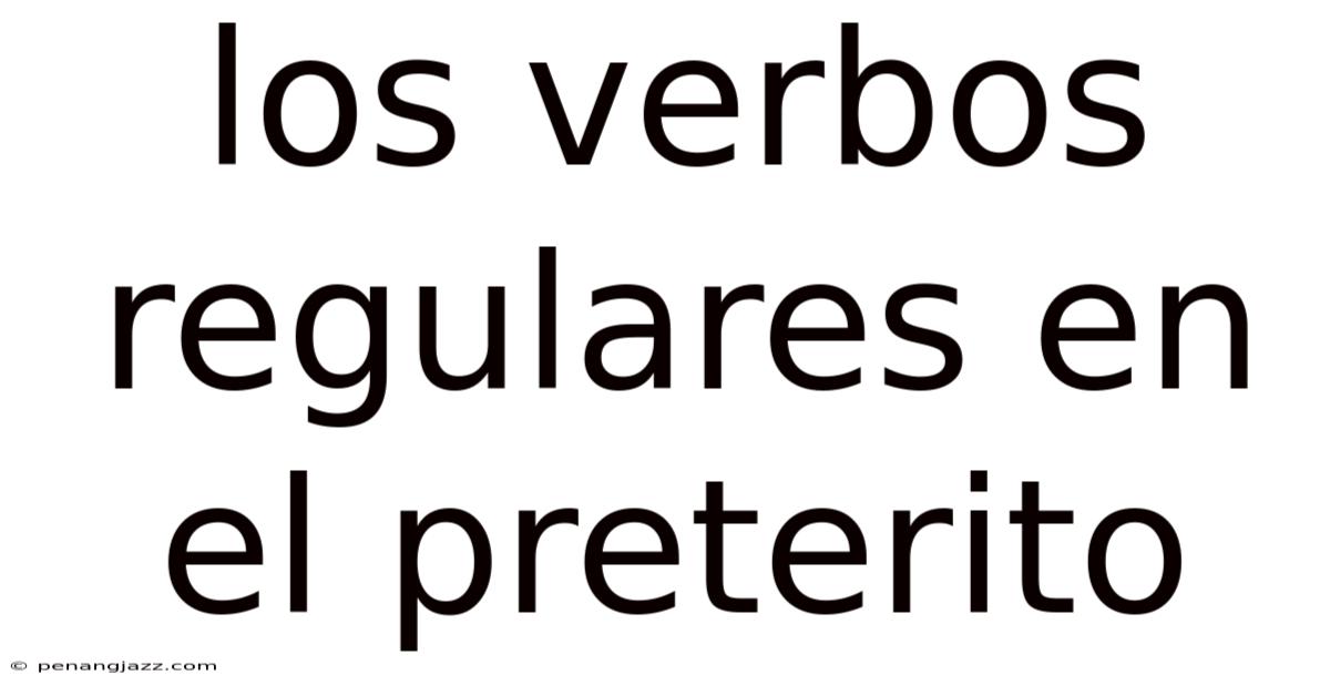 Los Verbos Regulares En El Preterito