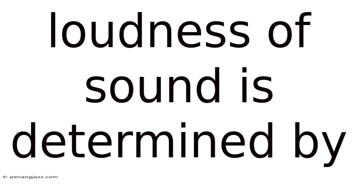 Loudness Of Sound Is Determined By