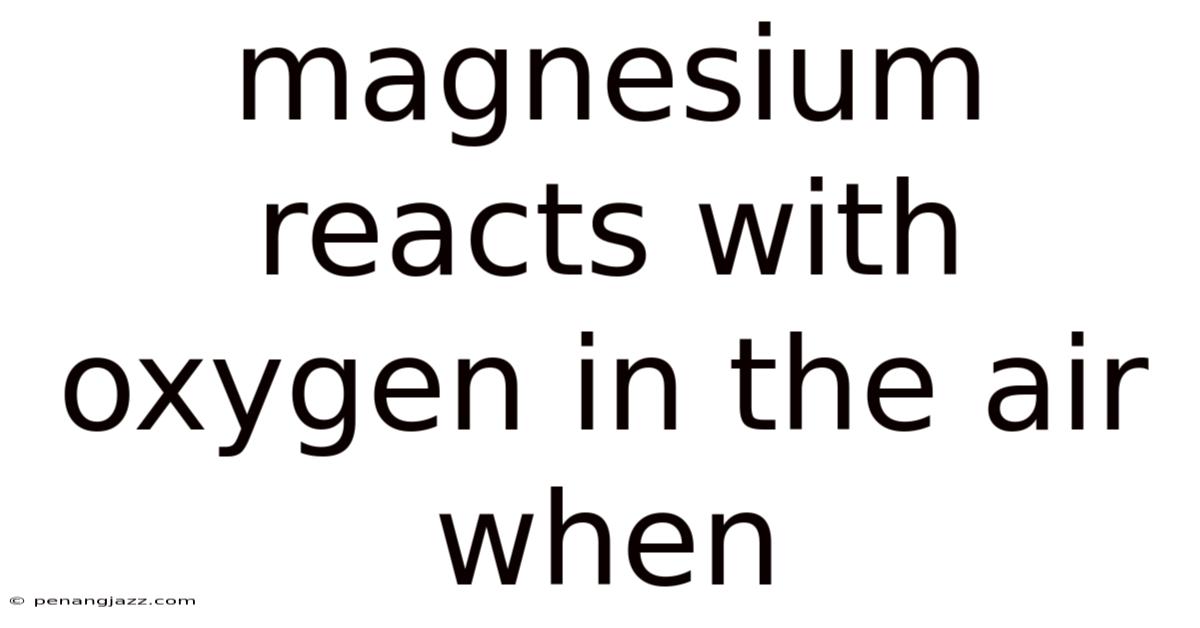 Magnesium Reacts With Oxygen In The Air When