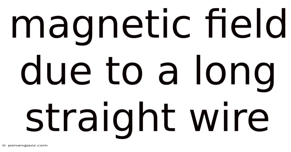 Magnetic Field Due To A Long Straight Wire
