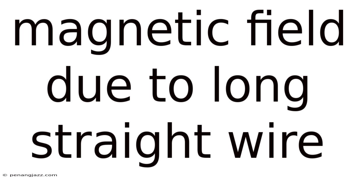 Magnetic Field Due To Long Straight Wire