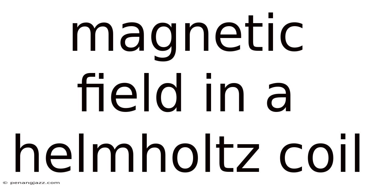 Magnetic Field In A Helmholtz Coil