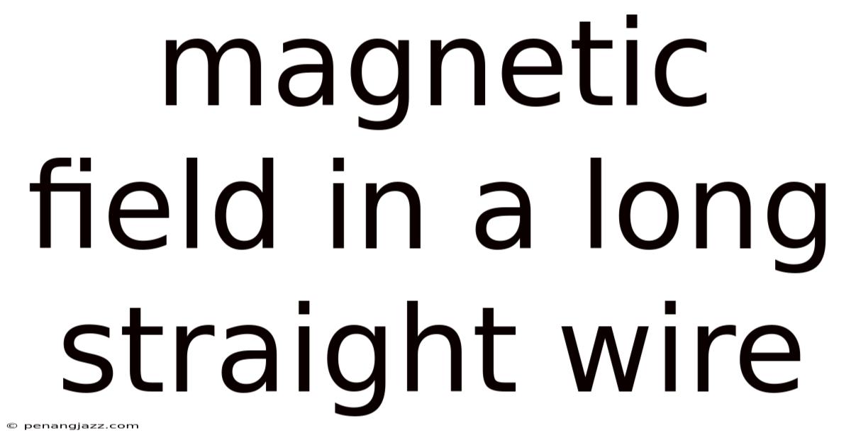 Magnetic Field In A Long Straight Wire