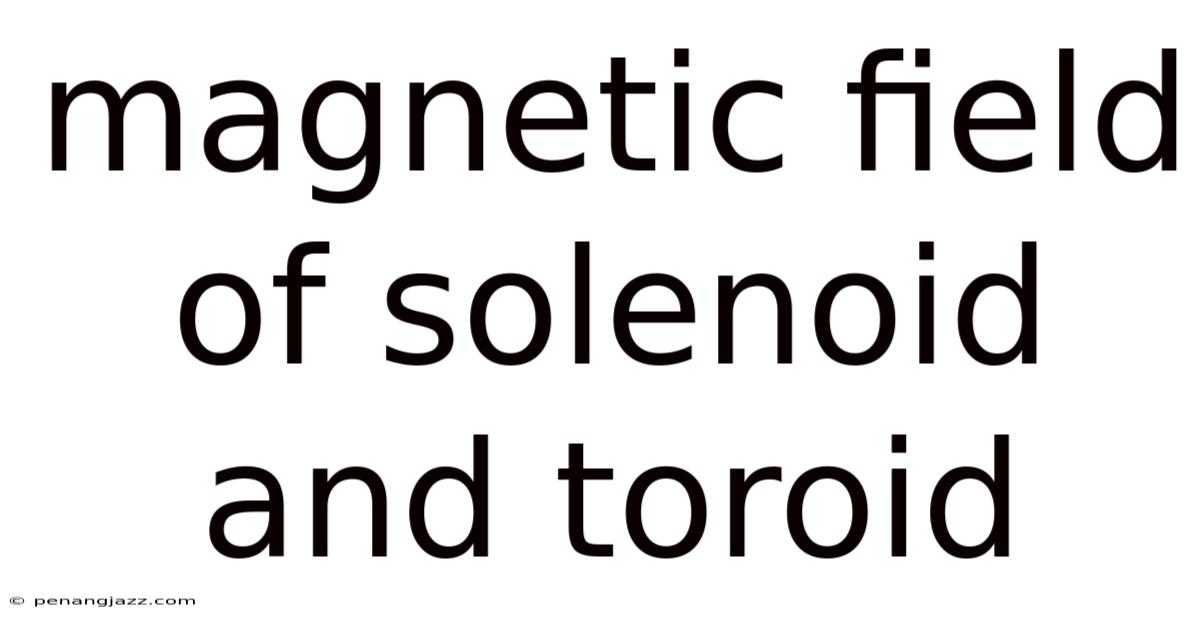 Magnetic Field Of Solenoid And Toroid