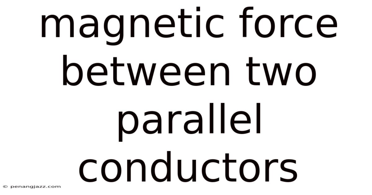 Magnetic Force Between Two Parallel Conductors